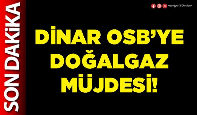 Dinar OSB’ye doğalgaz müjdesi!