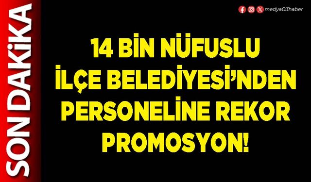 14 bin nüfuslu İlçe Belediyesi’nden personeline rekor promosyon!