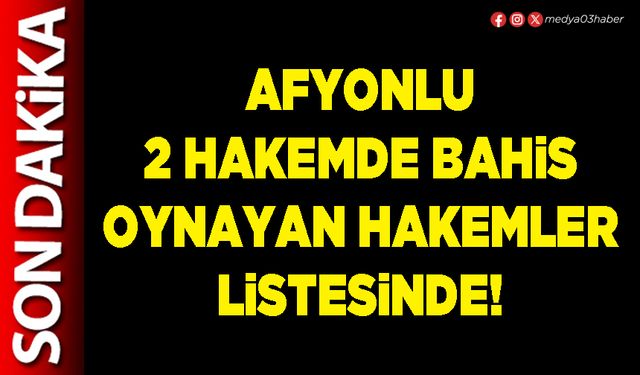 Afyonlu 2 hakemde bahis oynayan hakemler listesinde!