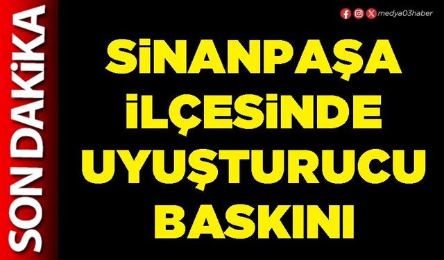 Sinanpaşa İlçesinde uyuşturucu baskını