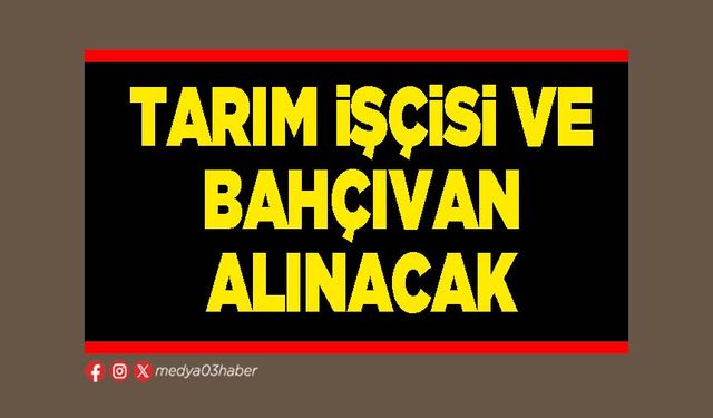 Tarım işçisi ve bahçıvan alınacak