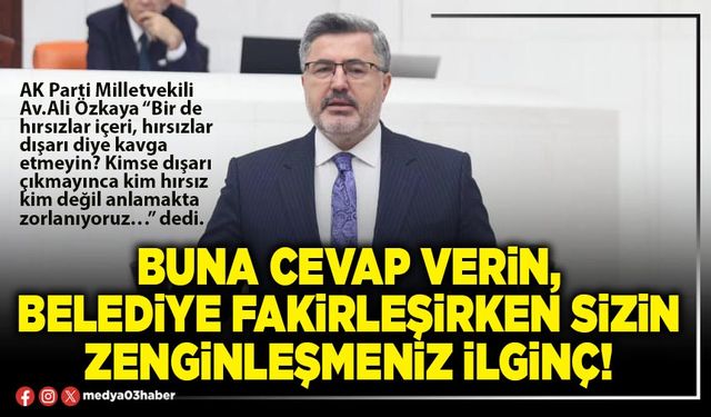 Buna cevap verin, Belediye fakirleşirken sizin zenginleşmeniz ilginç!