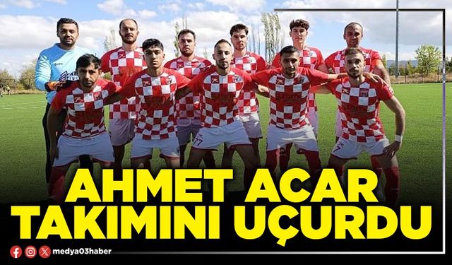 Ahmet Acar takımını uçurdu