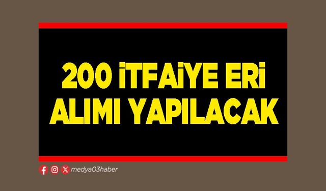 200 İtfaiye Eri alımı yapılacak