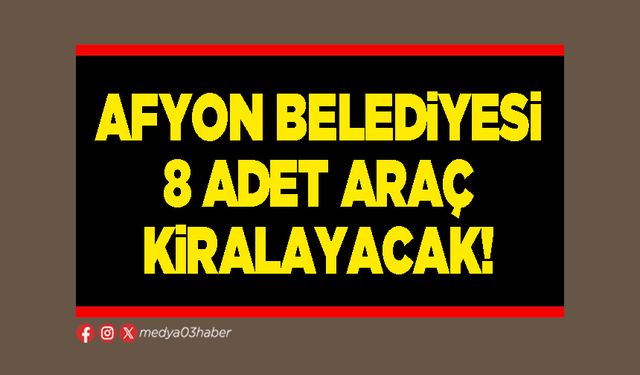 Afyon Belediyesi 8 adet araç kiralayacak!
