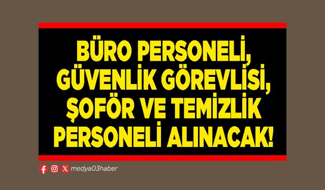 Büro personeli, güvenlik görevlisi, şoför ve temizlik personeli alınacak!