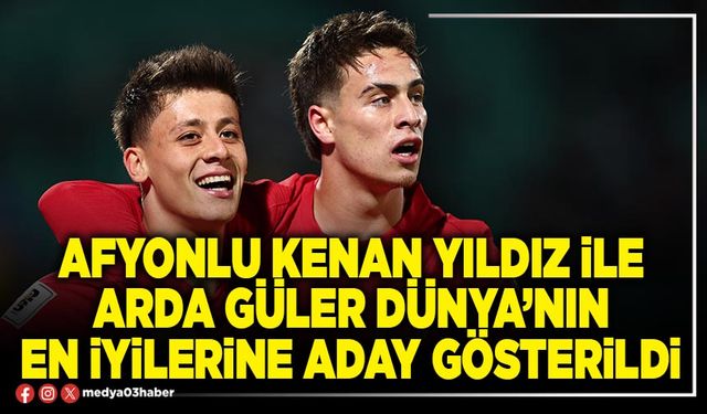 Afyonlu Kenan Yıldız ile Arda Güler Dünya’nın en iyilerine aday gösterildi