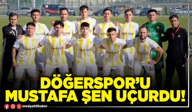 Döğerspor’u Mustafa Şen uçurdu!