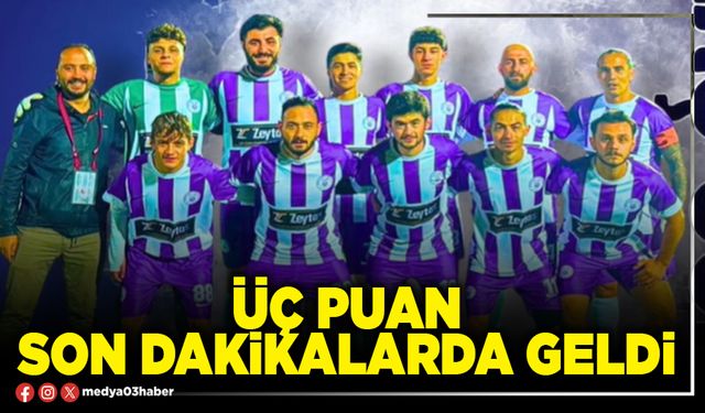 Üç puan son dakikalarda geldi