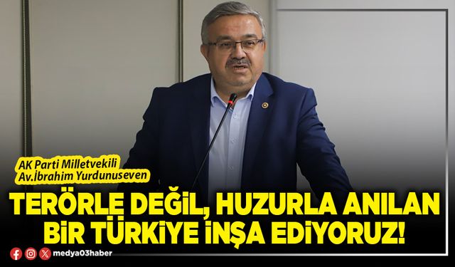 Terörle değil, huzurla anılan bir Türkiye inşa ediyoruz!