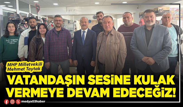 Vatandaşın sesine kulak vermeye devam edeceğiz!