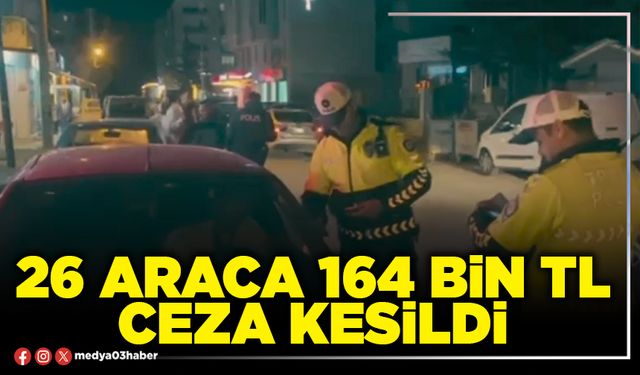 26 araca 164 Bin TL ceza kesildi