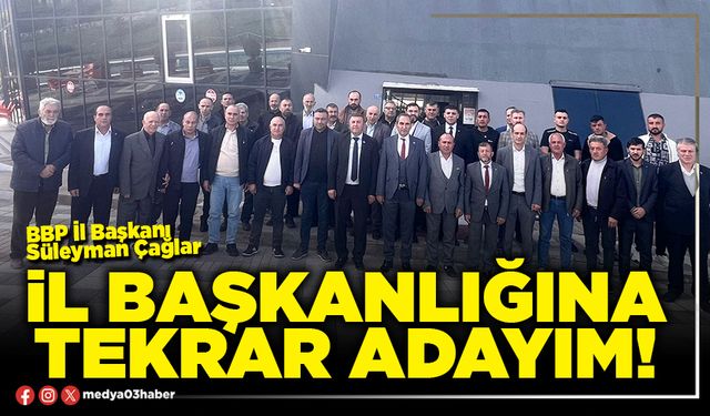 İl Başkanlığına tekrar adayım!