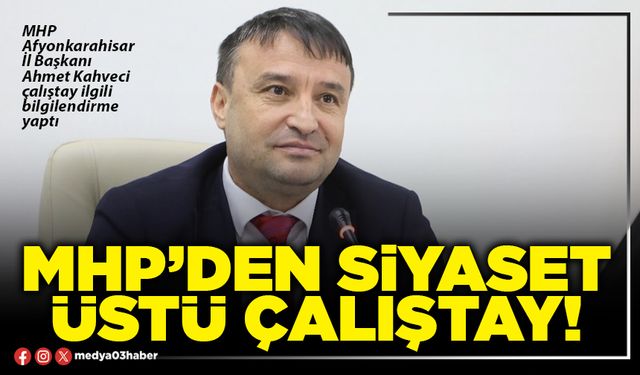 MHP’den siyaset üstü çalıştay!