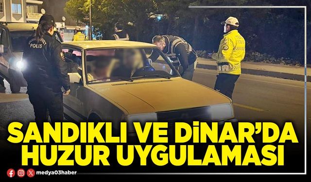 Sandıklı ve Dinar’da huzur uygulaması