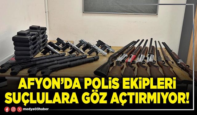 Afyon’da polis ekipleri suçlulara göz açtırmıyor!