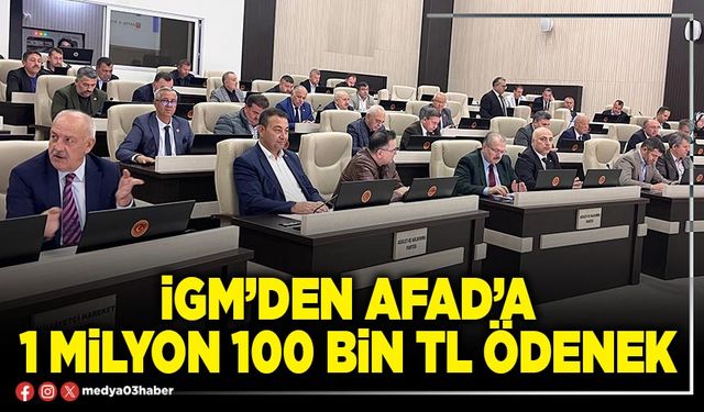 İGM’den AFAD’a 1 Milyon 100 Bin TL ödenek
