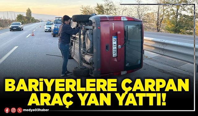 Bariyerlere çarpan araç yan yattı!