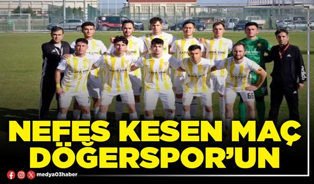 Nefes kesen maç Döğerspor’un