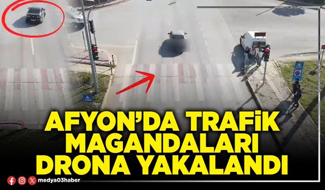 Afyon’da trafik magandaları drona yakalandı