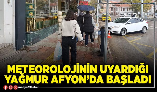 Meteorolojinin uyardığı yağmur Afyon’da başladı