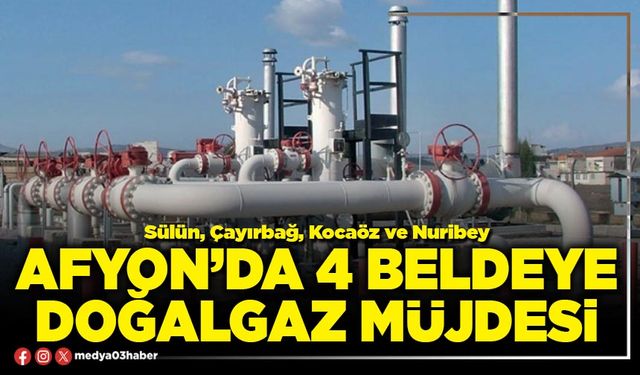 Afyon’da 4 Beldeye doğalgaz müjdesi