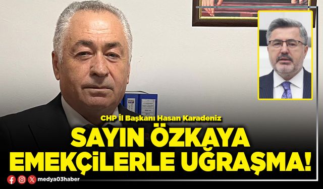 Sayın Özkaya emekçilerle uğraşma!