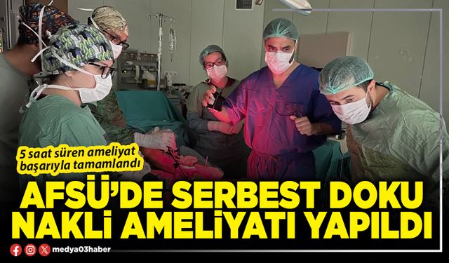 AFSÜ’de serbest doku nakli ameliyatı yapıldı