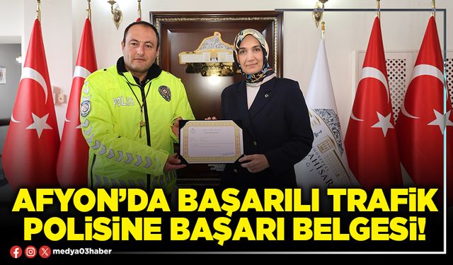 Afyon’da başarılı trafik polisine başarı belgesi!