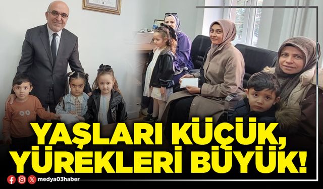 Yaşları küçük, yürekleri büyük!