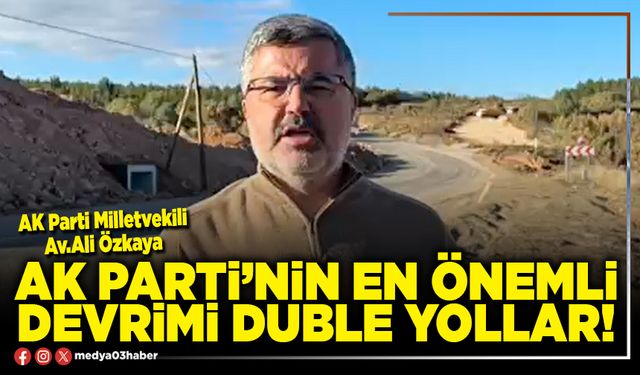AK Parti’nin en önemli devrimi duble yollar!
