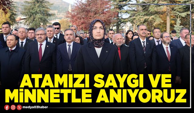 Atamızı saygı ve minnetle anıyoruz