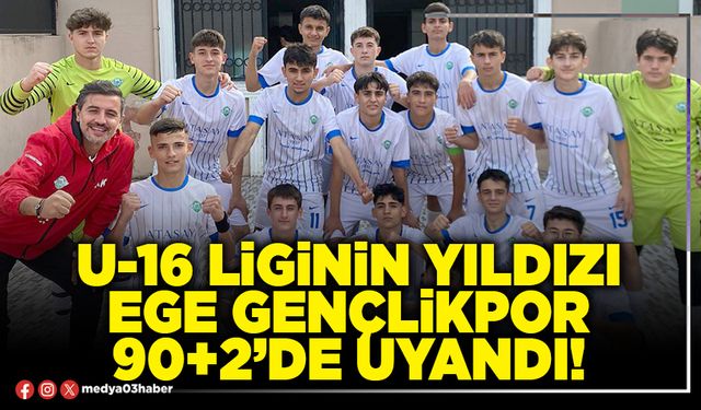 U-16 liginin yıldızı Ege Gençlikpor 90+2’de uyandı!