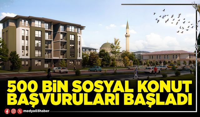 500 Bin sosyal konut başvuruları başladı