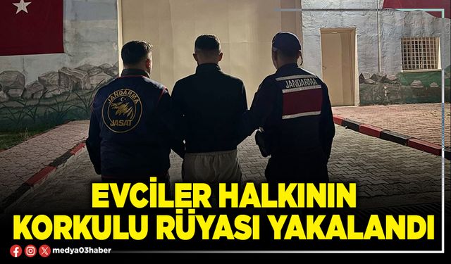 Evciler halkının korkulu rüyası yakalandı