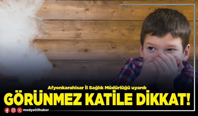 Görünmez katile dikkat!