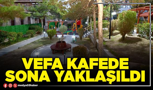 Vefa Kafede sona yaklaşıldı