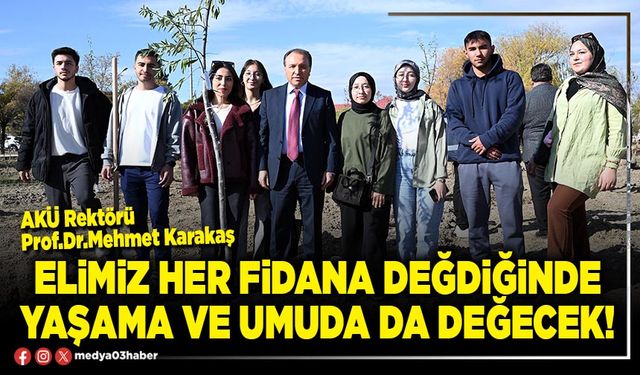 Elimiz her fidana değdiğinde yaşama ve umuda da değecek!