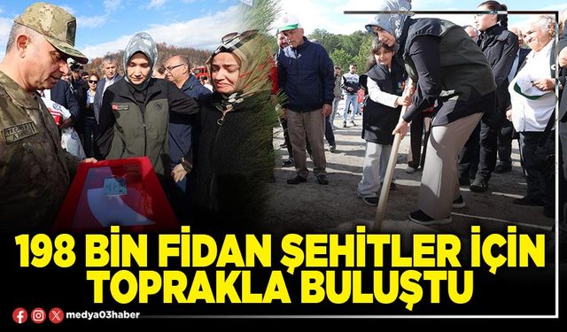 198 bin fidan şehitler için toprakla buluştu