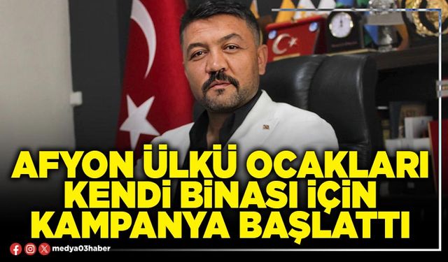 Afyon Ülkü Ocakları kendi binası için kampanya başlattı