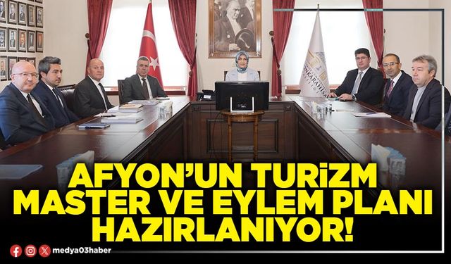 Afyon’un Turizm Master ve Eylem Planı hazırlanıyor!