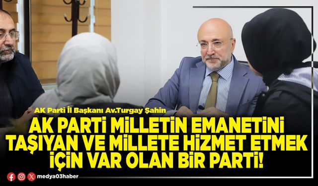 AK Parti milletin emanetini taşıyan ve millete hizmet etmek için var olan bir parti!
