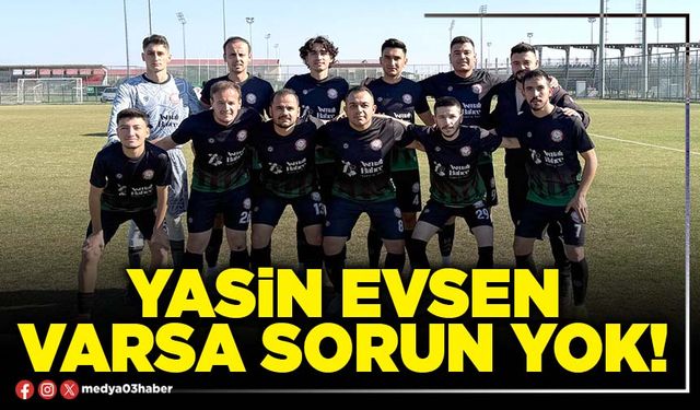Yasin Evsen varsa sorun yok!