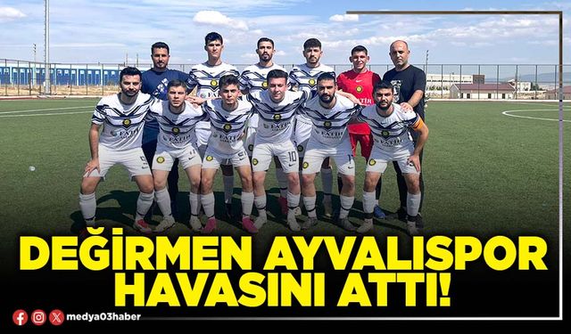Değirmen Ayvalıspor havasını attı!