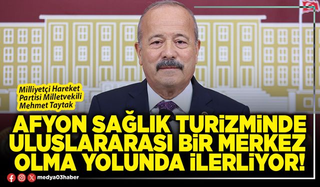 Afyon sağlık turizminde uluslararası bir merkez olma yolunda ilerliyor!