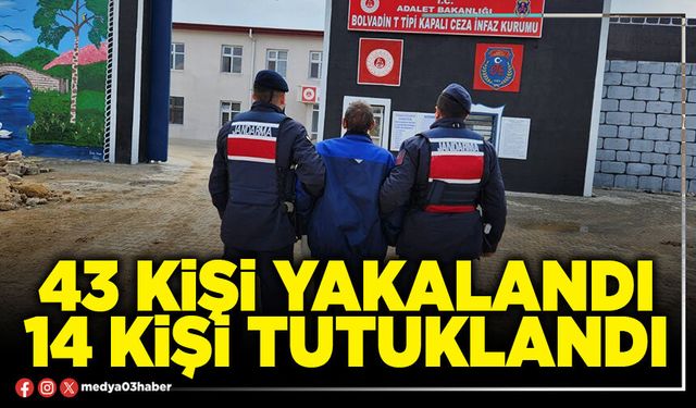43 kişi yakalandı 14 kişi tutuklandı
