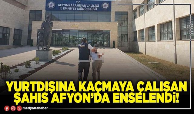 Yurtdışına kaçmaya çalışan şahıs Afyon’da enselendi!