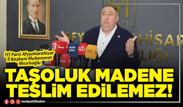 Taşoluk madene teslim edilemez!