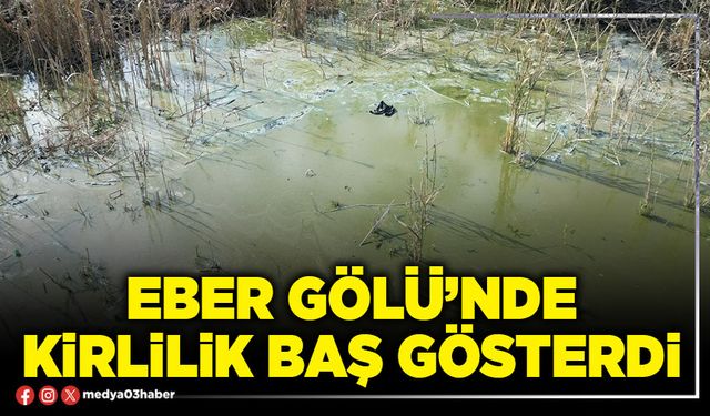 Eber Gölü’nde kirlilik baş gösterdi