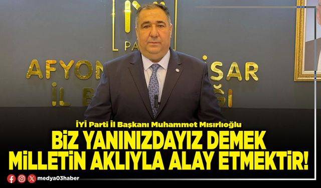 Biz yanınızdayız demek milletin aklıyla alay etmektir!